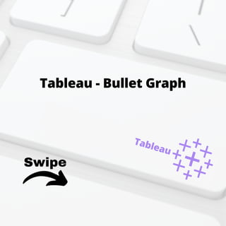 Swipe
Tableau - Bullet Graph
Tableau
 