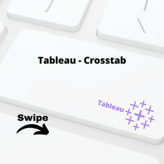 Swipe
Tableau - Crosstab
Tableau
 