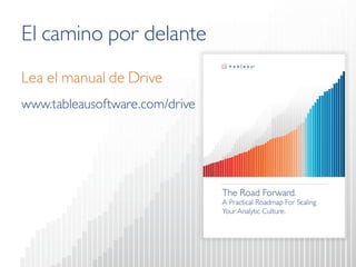 El camino por delante 
Lea el manual de Drive 
www.tableausoftware.com/drive  