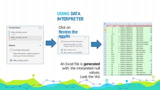 USING DATA
INTERPRETER
Click on
Review the
results
An Excel file is generated
with the interpreted null
values.
Look the ‘A’s!
 