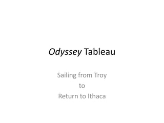 Odyssey Tableau
Sailing from Troy
to
Return to Ithaca

 
