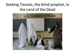 Seeking Tierasis, the blind prophet, in
the Land of the Dead