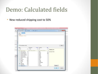 Demo: Calculated fields
• New reduced shipping cost to 50%
 