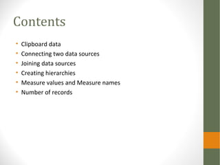 Contents
• Clipboard data
• Connecting two data sources
• Joining data sources
• Creating hierarchies
• Measure values and Measure names
• Number of records
 