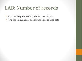 LAB: Number of records
• Find the frequency of each brand in cars data
• Find the frequency of each brand in price web data
 