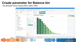 Create parameter for Balance bin
Use allowable values: Range (5000, 25000, 5000)
 