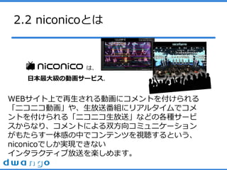 2.2 niconicoȤ
ϡ
ձ󼉤΄ӻ`ӥ
WEBϤӻ˥Ȥ򸶤
˥˥ӻ䡢ͷM˥ꥢ륿ǥ
Ȥ򸶤롸˥˥͡ʤɤθN`
ʤꡢȤˤ˫򥳥ߥ˥`
⤿餹һФФǥƥĤҕȤ
niconicoǤgFǤʤ
󥿥饯ƥַͤSޤ
 