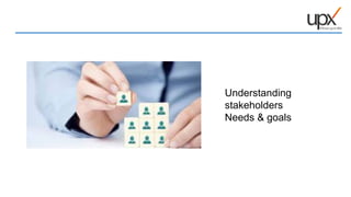 Understanding
stakeholders
Needs & goals
11
 