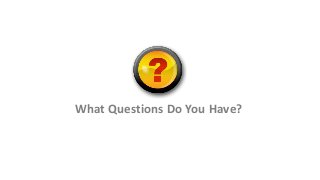 What Questions Do You Have?

 