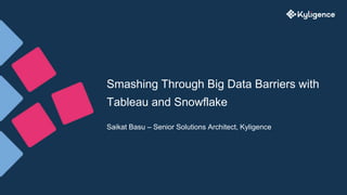 Smashing Through Big Data Barriers with
Tableau and Snowflake
Saikat Basu – Senior Solutions Architect, Kyligence
 