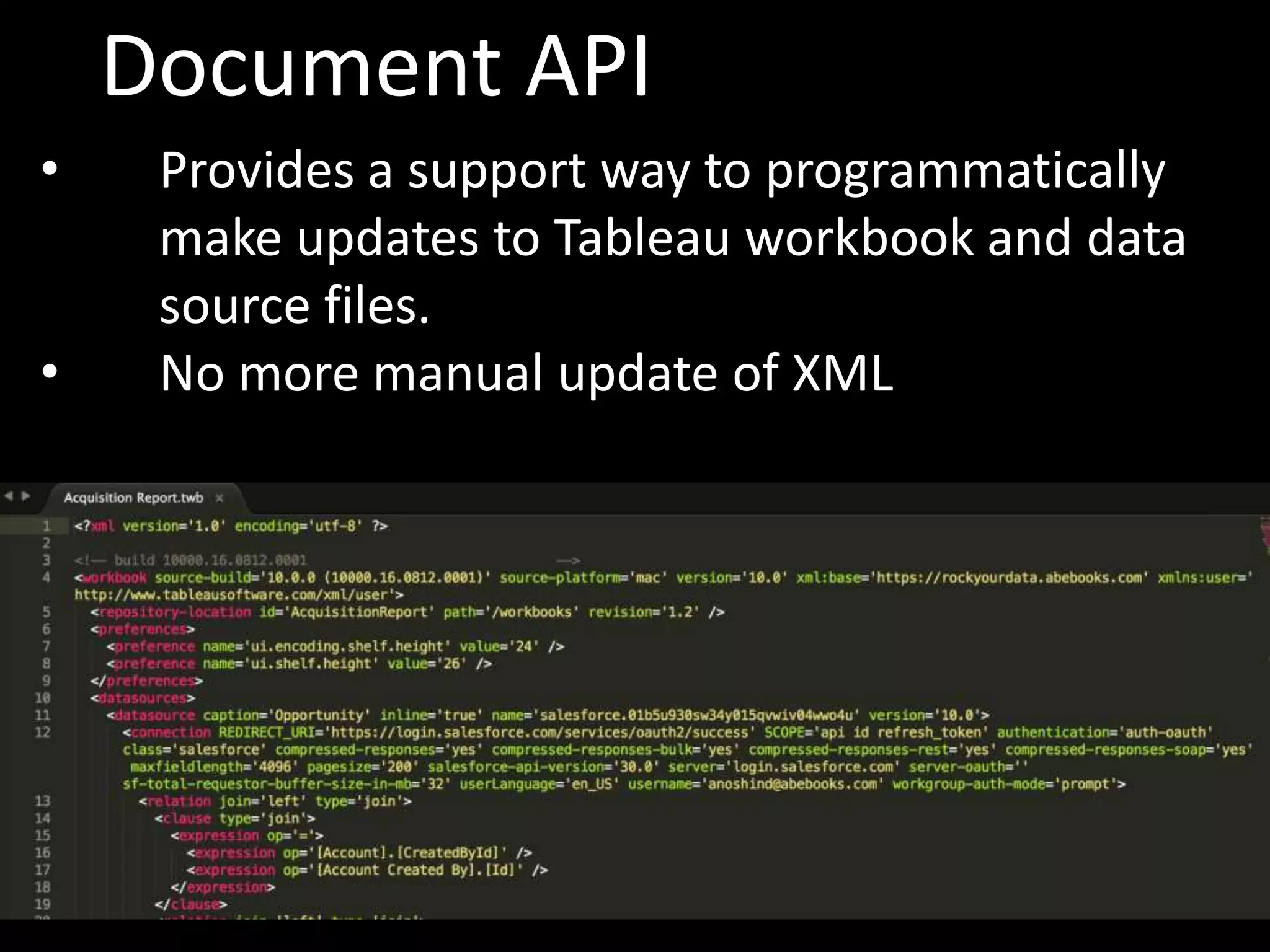 Document API
• Provides a support way to programmatically
make updates to Tableau workbook and data
source files.
• No more manual update of XML
 