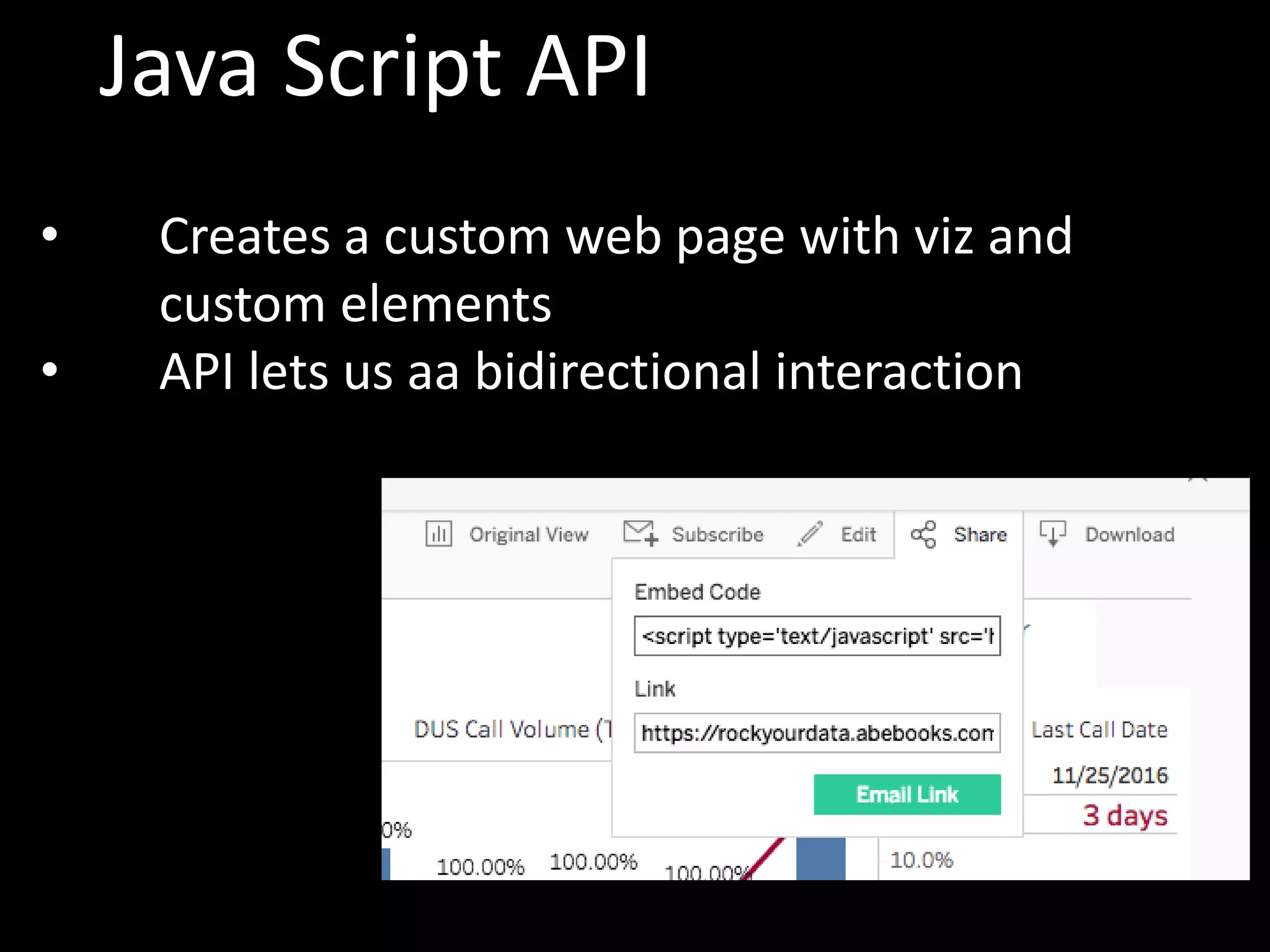 Java Script API
• Creates a custom web page with viz and
custom elements
• API lets us aa bidirectional interaction
 