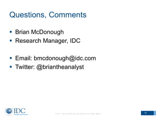 Questions, Comments
 Brian McDonough
 Research Manager, IDC
 Email: bmcdonough@idc.com
 Twitter: @briantheanalyst
© IDC Visit us at IDC.com and follow us on Twitter: @IDC 13
 