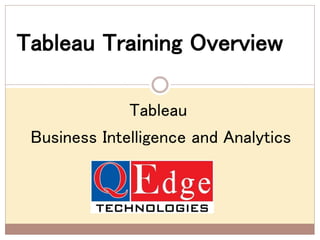 TableauTableau Training Overview
Tableau
Business Intelligence and Analytics
 