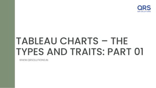 TABLEAU CHARTS – THE
TYPES AND TRAITS: PART 01
WWW.QRSOLUTIONS.IN
 