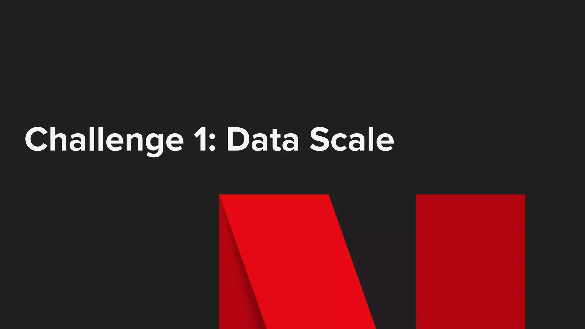 Challenge 1: Data Scale
 