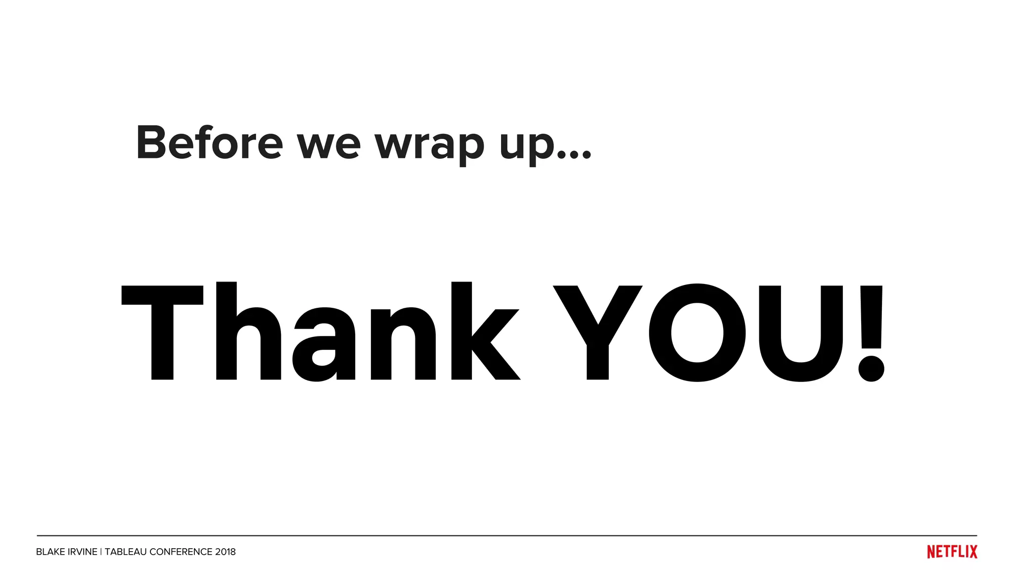 Before we wrap up...
BLAKE IRVINE | TABLEAU CONFERENCE 2018
Thank YOU!
 