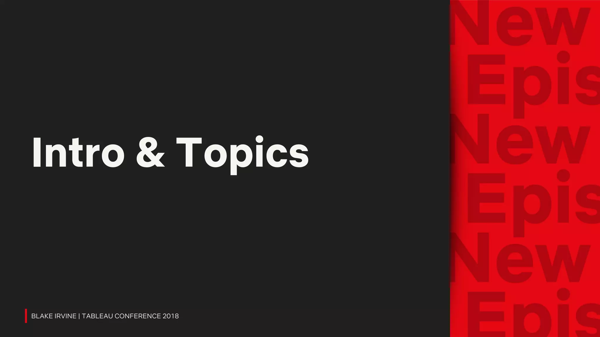 Intro & Topics
BLAKE IRVINE | TABLEAU CONFERENCE 2018
 