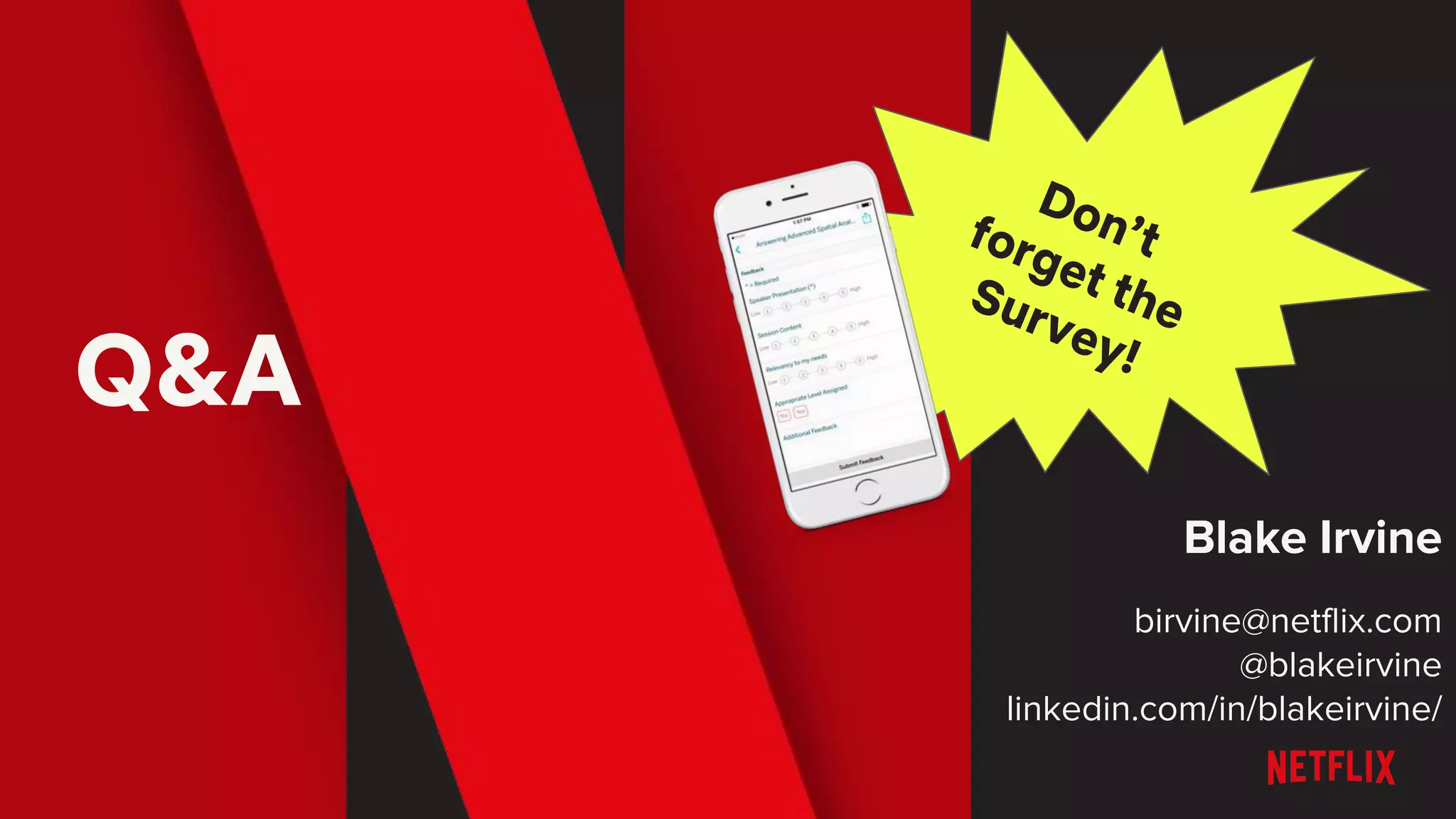 Q&A
Blake Irvine
birvine@netflix.com
@blakeirvine
linkedin.com/in/blakeirvine/
Don’tforget theSurvey!
 