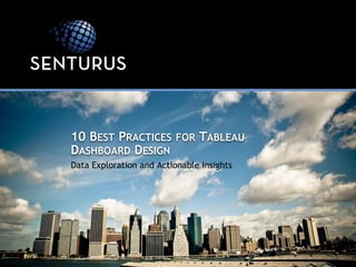 Data Exploration and Actionable Insights
10 BEST PRACTICES FOR TABLEAU
DASHBOARD DESIGN
 