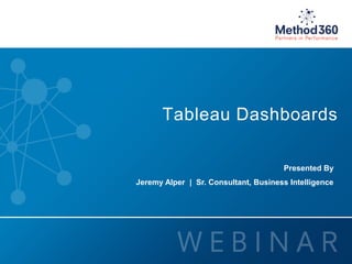 © 2015 Method360, Inc. All rights reserved.
Tableau Dashboards
Presented By
Jeremy Alper | Sr. Consultant, Business Intelligence
 