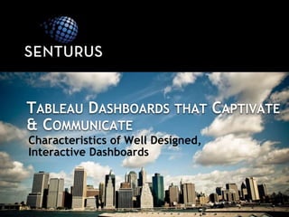 TABLEAU DASHBOARDS THAT CAPTIVATE
& COMMUNICATE
Characteristics of Well Designed,
Interactive Dashboards
 