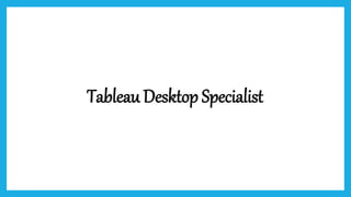 Tableau Desktop Specialist
 