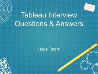 Tableau Interview
Questions & Answers
Hope Tutors
 