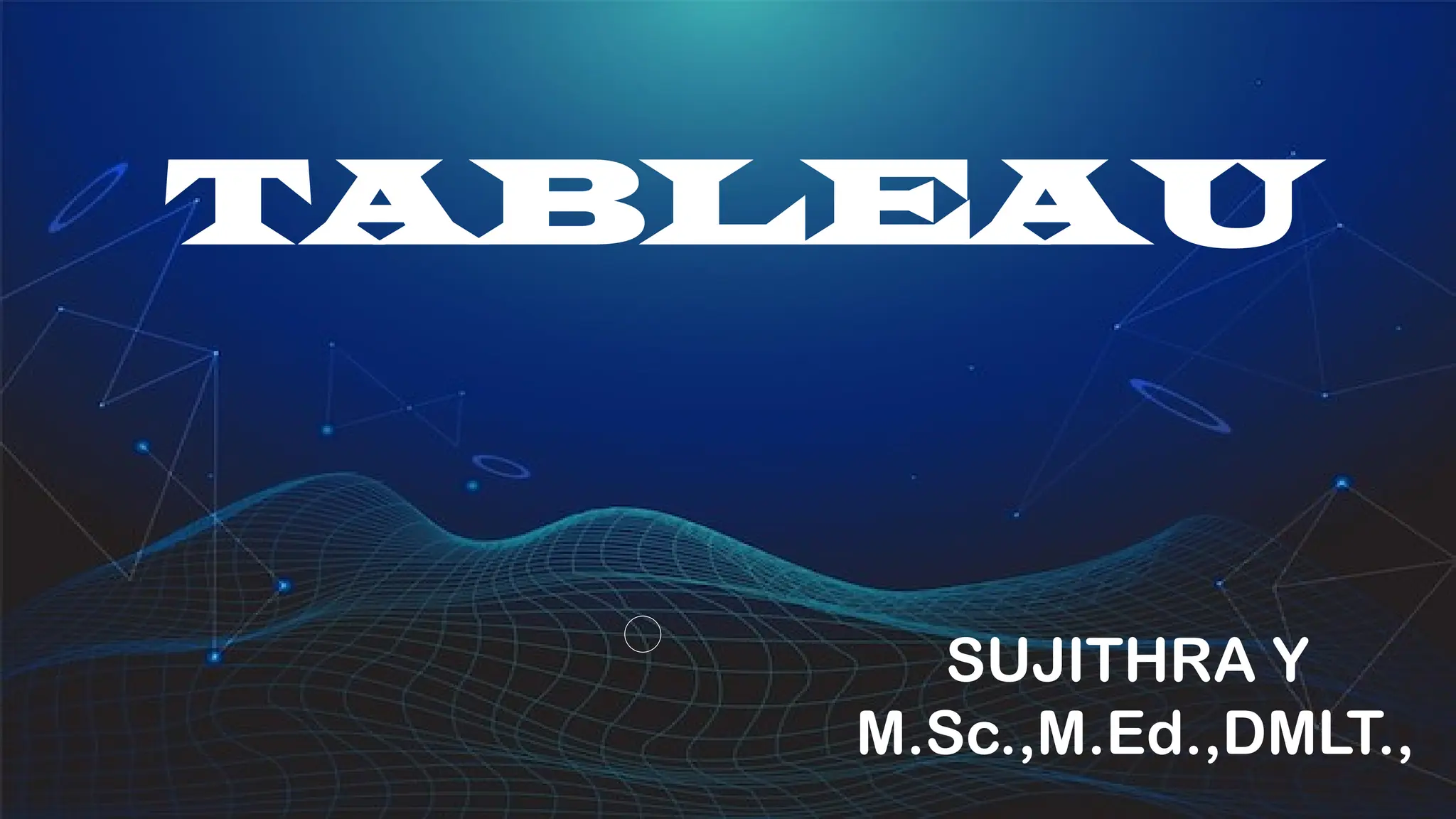 TABLEAU
SUJITHRA Y
M.Sc.,M.Ed.,DMLT.,
 