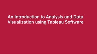 An Introduction to Analysis and Data
Visualization using Tableau Software
1
 