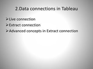2.Data connections in Tableau
Live connection
Extract connection
Advanced concepts in Extract connection
 