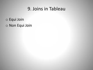 9. Joins in Tableau
o Equi Join
o Non Equi Join
 