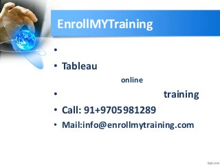 EnrollMYTraining
•
• Tableau
online
• training
• Call: 91+9705981289
• Mail:info@enrollmytraining.com
 