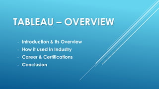 TABLEAU – OVERVIEW
- Introduction & Its Overview
- How it used in Industry
- Career & Certifications
- Conclusion
 