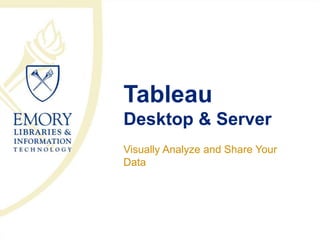Tableau
Desktop & Server
Visually Analyze and Share Your
Data
 