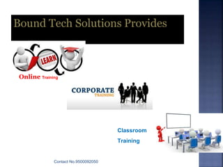 Contact No.9500092050
Bound Tech Solutions Provides
Online Training
Classroom
Training
 