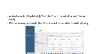 • Add a formula [Ship Mode]='first class’ into the window and click on
apply.
• We can also remove/edit the filter applied to our data by right clicking
 