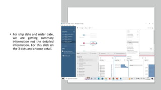 • For ship date and order date,
we are getting summary
information not the detailed
information. For this click on
the 3 dots and choose detail.
 