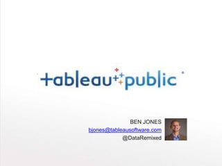 BEN JONES
bjones@tableausoftware.com
@DataRemixed

 