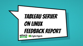 Tableau server
on Linux
feedback report
 