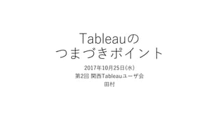 Tableauの
つまづきポイント
2017年10月25日(水)
第2回 関西Tableauユーザ会
田村
 