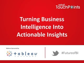 Turning Business
Intelligence Into
Actionable Insights
#FutureofBI
Webinar Sponsored by
 