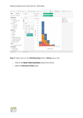 Tableau Complete Course Teach tech toe- Rohit Dubey
Step 7: Right-click on the CNT(Quantity) field in Marks pane. And
o Click on the Quick Table Calculation option from the list.
o Select the Percent of Total option.
 