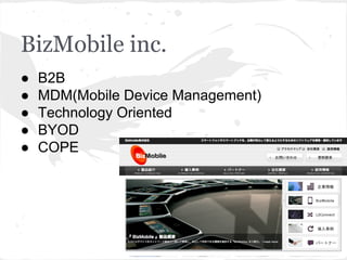 BizMobile inc.
●
●
●
●
●

B2B
MDM(Mobile Device Management)
Technology Oriented
BYOD
COPE

 