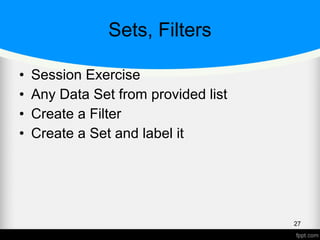 Sets, Filters
• Session Exercise
• Any Data Set from provided list
• Create a Filter
• Create a Set and label it
27
 
