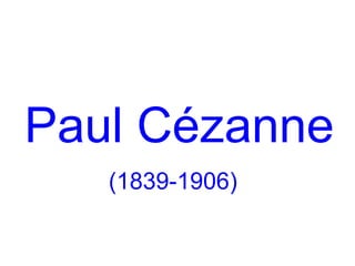 Paul Cézanne
   (1839-1906)
 
