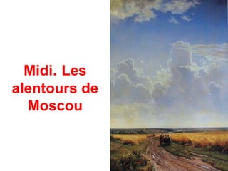 Midi. Les
alentours de
  Moscou
 