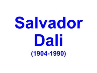Salvador
  Dali
 (1904-1990)
 
