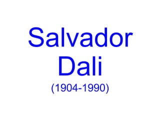 Salvador
  Dali
 (1904-1990)
 