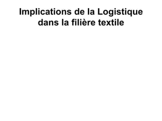 Implications de la Logistique
dans la filière textile
 